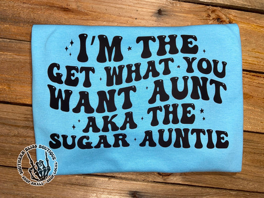 I’m The Get What You Want Aunt Aka The Sugar Auntie T-shirt